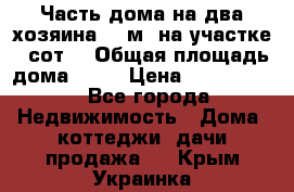 Часть дома(на два хозяина)70 м² на участке 6 сот. › Общая площадь дома ­ 70 › Цена ­ 2 150 000 - Все города Недвижимость » Дома, коттеджи, дачи продажа   . Крым,Украинка